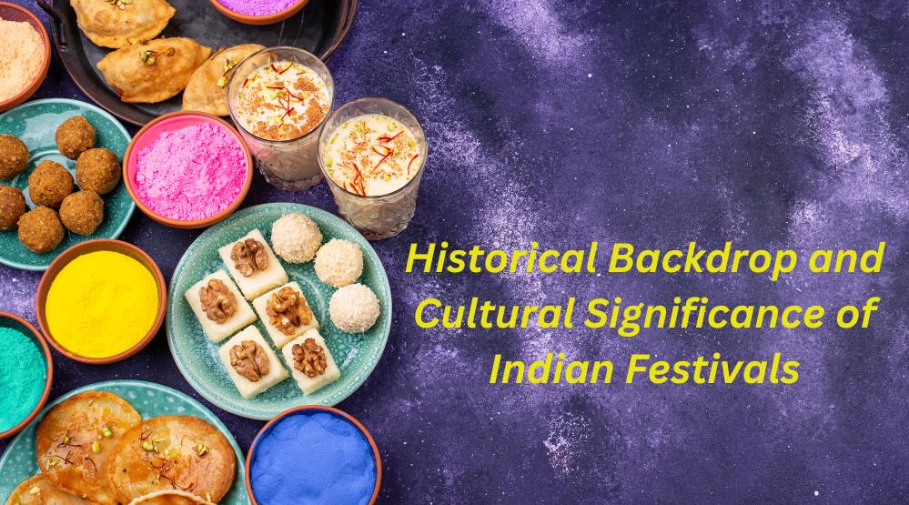 Historical Backdrop and Cultural Significance of Indian Festivals